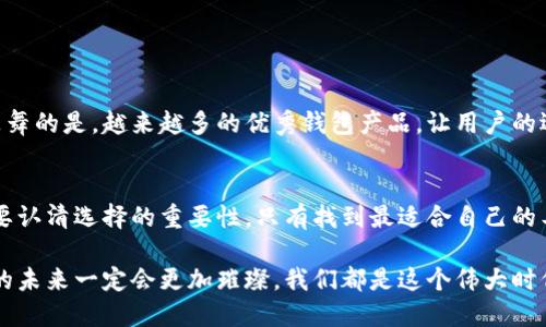   国内区块链可用钱包推荐：安全、便捷、功能全！ / 

 guanjianci 区块链钱包, 加密货币, 资产安全 /guanjianci 

引言：为何选择区块链钱包？
随着区块链技术的不断发展和加密货币的普及，越来越多的人开始关注如何安全地存储和管理他们的数字资产。区块链钱包作为连接用户与区块链世界的桥梁，扮演着不可或缺的角色。那么，选择一个适合的区块链钱包，究竟为何如此重要呢？

首先，安全性是每一位用户最关心的问题。众所周知，数字货币的交易一旦发生，往往不可逆转，因此钱包的安全性直接关系到资产的安全。因此，选一个安全可靠的钱包至关重要！多么令人振奋的是，国内也涌现出了一批高质量的区块链钱包，致力于为用户提供安心的资产管理方案！

区块链钱包的种类
在选择钱包之前，我们需要了解区块链钱包的几种主要类型。一般而言，区块链钱包可以分为以下几种：

ul
    listrong热钱包：/strong这些钱包通常是在线的，访问方便，适合日常交易。虽然使用非常方便，但由于始终连网，它们的安全性相对较低。/li
    listrong冷钱包：/strong冷钱包并不直接连接互联网，因此被认为是更安全的选择。它们适合存储长期资产，例如硬件钱包和纸钱包。/li
    listrong桌面钱包：/strong该类型钱包安装在个人电脑上，用户有完全的控制权，非常适合那些重视隐私和安全的用户。/li
    listrong移动钱包：/strong随着智能手机的普及，移动钱包开始流行，方便用户随时随地进行交易，非常适合日常使用。/li
/ul

国内区块链钱包推荐
接下来，让我们看看几款备受用户青睐的国内区块链钱包，它们都具有各自独特的功能和优点，一定能满足你的需求！

h41. 钱包大师/h4
钱包大师是国内一款非常具有人气的多币种钱包，它以其简单易用和安全性高而受到广泛好评。应用中还有丰富的行业资讯和教育内容，非常适合新手用户！

多么令人激动的是，钱包大师不仅支持主流币种，还不断更新支持其他新兴币种，确保用户的资产能够多样化管理！另外，它的私钥完全由用户自己控制，无需第三方托管，保障了用户的资产安全。

h42. imToken/h4
imToken 是另一款极具代表性的国内钱包，凭借其便利性和强大的去中心化应用（DApp）支持，一时间成为了众多用户的首选。imToken 中的「去中心化交易所」功能，让用户能够方便地进行各种交易，简直是数字资产管理的重磅利器！

更重要的是，imToken提供了非常友好的用户体验，其界面的设计、操作流畅，让人不禁感叹：科技的进步让我们的生活如此便利！

h43. 火币钱包/h4
火币钱包是由著名的火币交易所推出的一款钱包，该钱包凭借其强大的交易功能和丰富的资产管理工具，吸引了大量用户。不仅支持主流数字货币，还开设了金融服务，为用户提供更高效的投资体验。

在这里，你不仅能够管理你的资产，还能快速参与各种区块链项目和最新的金融活动。火币钱包凭借其强大的功能，成为了市场上比较例如热门的选择之一，多么令人期待啊！

如何选择适合自己的钱包？
当你面临选择不同钱包的困惑时，可以考虑以下几个方面：

ul
    listrong安全性：/strong选择那些有良好口碑和强大安全机制的钱包。/li
    listrong使用便捷性：/strong界面友好、操作简单的钱包会让你的使用体验大大提升。/li
    listrong币种支持：/strong确保钱包支持你所持有的主流及新兴币种。/li
    listrong附加功能：/strong如去中心化交易所等功能，可以让你的资产使用更加灵活。/li
/ul

选一个合适的钱包，其实是对自己资产未来负责的重要一步。没有什么比保障自己钱包的安全更重要的了！多么令人鼓舞的是，越来越多的优秀钱包产品，让用户的选择变得更加丰富多彩！

总结：走向区块链新时代的第一步
无论你是新手还是老手，选择一个适合的区块链钱包，是你进入区块链世界的第一步。在信息迅速传播的当下，我们需要认清选择的重要性，只有找到最适合自己的工具，才能在这个数字浪潮中立于不败之地！

希望上述推荐能够帮助到你，愿你能在区块链的道路上越走越远，收获更多的财富与成长！多么令人振奋的是，区块链的未来一定会更加璀璨，我们都是这个伟大时代的见证者和参与者！