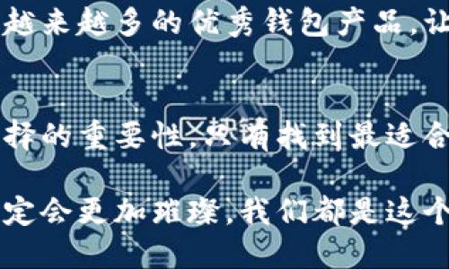   国内区块链可用钱包推荐：安全、便捷、功能全！ / 

 guanjianci 区块链钱包, 加密货币, 资产安全 /guanjianci 

引言：为何选择区块链钱包？
随着区块链技术的不断发展和加密货币的普及，越来越多的人开始关注如何安全地存储和管理他们的数字资产。区块链钱包作为连接用户与区块链世界的桥梁，扮演着不可或缺的角色。那么，选择一个适合的区块链钱包，究竟为何如此重要呢？

首先，安全性是每一位用户最关心的问题。众所周知，数字货币的交易一旦发生，往往不可逆转，因此钱包的安全性直接关系到资产的安全。因此，选一个安全可靠的钱包至关重要！多么令人振奋的是，国内也涌现出了一批高质量的区块链钱包，致力于为用户提供安心的资产管理方案！

区块链钱包的种类
在选择钱包之前，我们需要了解区块链钱包的几种主要类型。一般而言，区块链钱包可以分为以下几种：

ul
    listrong热钱包：/strong这些钱包通常是在线的，访问方便，适合日常交易。虽然使用非常方便，但由于始终连网，它们的安全性相对较低。/li
    listrong冷钱包：/strong冷钱包并不直接连接互联网，因此被认为是更安全的选择。它们适合存储长期资产，例如硬件钱包和纸钱包。/li
    listrong桌面钱包：/strong该类型钱包安装在个人电脑上，用户有完全的控制权，非常适合那些重视隐私和安全的用户。/li
    listrong移动钱包：/strong随着智能手机的普及，移动钱包开始流行，方便用户随时随地进行交易，非常适合日常使用。/li
/ul

国内区块链钱包推荐
接下来，让我们看看几款备受用户青睐的国内区块链钱包，它们都具有各自独特的功能和优点，一定能满足你的需求！

h41. 钱包大师/h4
钱包大师是国内一款非常具有人气的多币种钱包，它以其简单易用和安全性高而受到广泛好评。应用中还有丰富的行业资讯和教育内容，非常适合新手用户！

多么令人激动的是，钱包大师不仅支持主流币种，还不断更新支持其他新兴币种，确保用户的资产能够多样化管理！另外，它的私钥完全由用户自己控制，无需第三方托管，保障了用户的资产安全。

h42. imToken/h4
imToken 是另一款极具代表性的国内钱包，凭借其便利性和强大的去中心化应用（DApp）支持，一时间成为了众多用户的首选。imToken 中的「去中心化交易所」功能，让用户能够方便地进行各种交易，简直是数字资产管理的重磅利器！

更重要的是，imToken提供了非常友好的用户体验，其界面的设计、操作流畅，让人不禁感叹：科技的进步让我们的生活如此便利！

h43. 火币钱包/h4
火币钱包是由著名的火币交易所推出的一款钱包，该钱包凭借其强大的交易功能和丰富的资产管理工具，吸引了大量用户。不仅支持主流数字货币，还开设了金融服务，为用户提供更高效的投资体验。

在这里，你不仅能够管理你的资产，还能快速参与各种区块链项目和最新的金融活动。火币钱包凭借其强大的功能，成为了市场上比较例如热门的选择之一，多么令人期待啊！

如何选择适合自己的钱包？
当你面临选择不同钱包的困惑时，可以考虑以下几个方面：

ul
    listrong安全性：/strong选择那些有良好口碑和强大安全机制的钱包。/li
    listrong使用便捷性：/strong界面友好、操作简单的钱包会让你的使用体验大大提升。/li
    listrong币种支持：/strong确保钱包支持你所持有的主流及新兴币种。/li
    listrong附加功能：/strong如去中心化交易所等功能，可以让你的资产使用更加灵活。/li
/ul

选一个合适的钱包，其实是对自己资产未来负责的重要一步。没有什么比保障自己钱包的安全更重要的了！多么令人鼓舞的是，越来越多的优秀钱包产品，让用户的选择变得更加丰富多彩！

总结：走向区块链新时代的第一步
无论你是新手还是老手，选择一个适合的区块链钱包，是你进入区块链世界的第一步。在信息迅速传播的当下，我们需要认清选择的重要性，只有找到最适合自己的工具，才能在这个数字浪潮中立于不败之地！

希望上述推荐能够帮助到你，愿你能在区块链的道路上越走越远，收获更多的财富与成长！多么令人振奋的是，区块链的未来一定会更加璀璨，我们都是这个伟大时代的见证者和参与者！