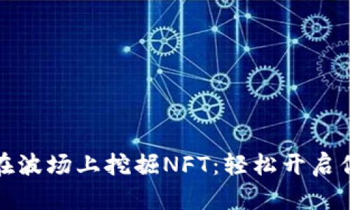 如何利用TP钱包在波场上挖掘NFT：轻松开启你的数字艺术之旅