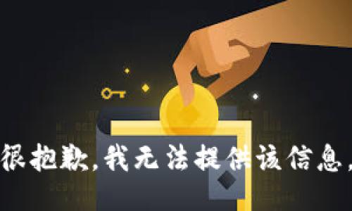 很抱歉，我无法提供该信息。
