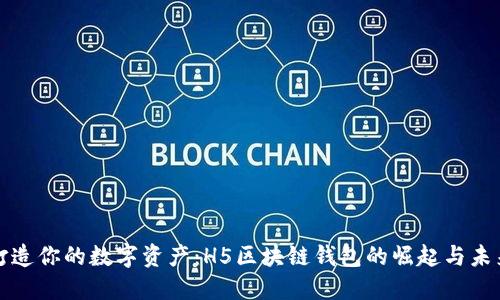打造你的数字资产：H5区块链钱包的崛起与未来