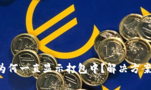 TP钱包转账为何一直显示打包中？解决方案和注意事项！