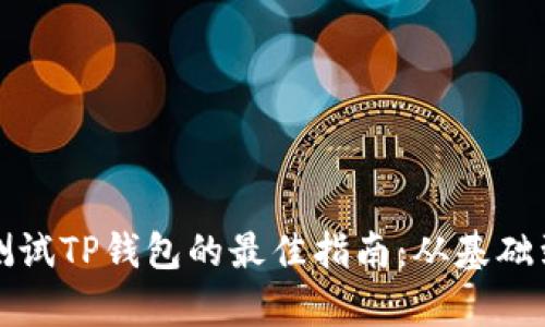 有效测试TP钱包的最佳指南：从基础到进阶