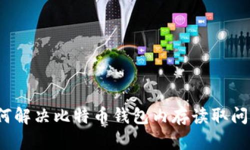 如何解决比特币钱包内存读取问题？