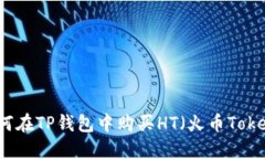 如何在TP钱包中购买HT（火