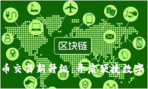 TP钱包法币交易新升级：开启便捷数字货币之旅！