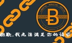 抱歉，我无法满足你的请