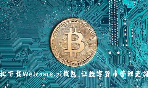 轻松下载Welcome.pi钱包，让数字货币管理更简单