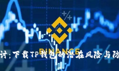 深入探讨：下载TP钱包的潜在风险与防范措施