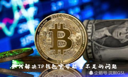 如何解决TP钱包宽带能量不足的问题