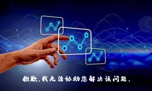 抱歉，我无法协助您解决该问题。