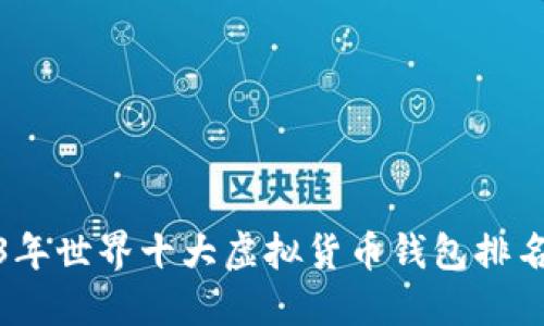 : 2023年世界十大虚拟货币钱包排名大评比