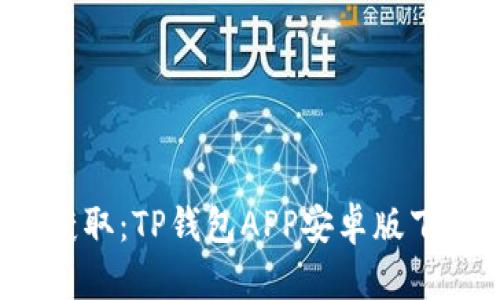  轻松获取：TP钱包APP安卓版下载指南