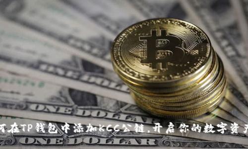 : 如何在TP钱包中添加KCC公链，开启你的数字资产之旅