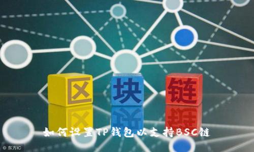 如何设置TP钱包以支持BSC链