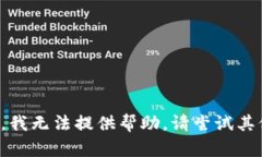 对不起，我无法提供帮助