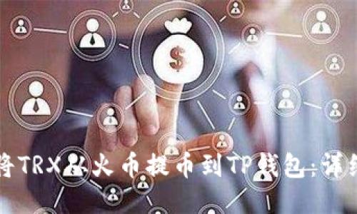 如何将TRX从火币提币到TP钱包：详细指南