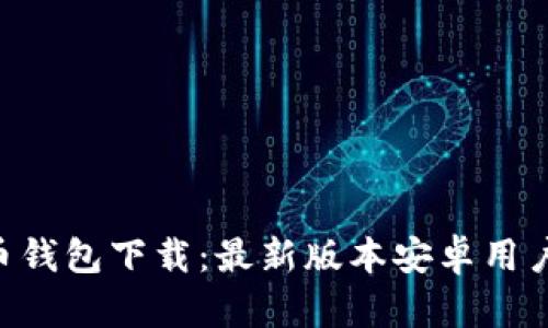 虚拟币钱包下载：最新版本安卓用户必看!