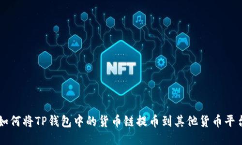 如何将TP钱包中的货币链提币到其他货币平台