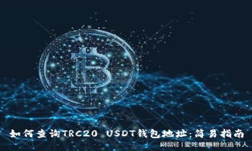 如何查询TRC20 USDT钱包地址：简易指南
