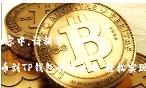正在生成内容中，请稍等。

 猪猪币提币到TP钱包的全攻略，轻松实现资产转移！