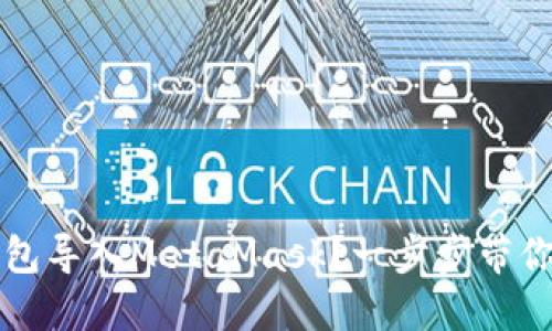 如何将以太坊官方钱包导入MetaMask？一步步带你领略加密世界的魅力